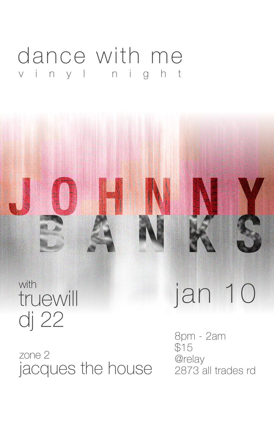 Pale vinyl night flyer with Johnny Banks in large streaked pink and grey letters, with Truewill, dj 22 and Jacques The House in zone 2 at Relay